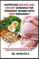 Nutritious Recipes and Dietary Guidance for Pregnant Women with G6PD Deficiency: Glucose-6-Phosphate Dehydrogenase-Friendly Recipes for A Joyful Pregnancy Journey B0CT4CZMDS Book Cover