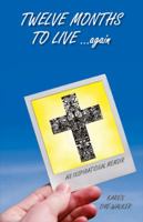 Twelve Months to Live... Again: An Inspirational Memoir 1425176410 Book Cover