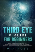 Third Eye & Reiki for Beginners: Learn to awaken your Third Eye, Decalcify your Pineal Gland, the Ancient Practice of Reiki Healing & Transform your Life! 1712740865 Book Cover