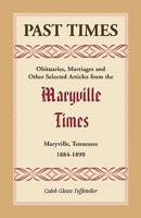 Past Times: Obituaries, Marriages and Other Selected Articles from the Maryville Times, Maryville, Tennessee, 1884-1890 0788445804 Book Cover