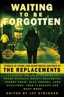 Waiting To Be Forgotten: Stories of Crime And Heartbreak, Inspired By The Replacements 1939751233 Book Cover