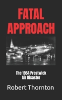 FATAL APPROACH: The 1954 PRESTWICK AIR DISASTER B0CWCYR5H6 Book Cover