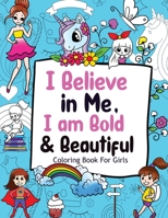 I Believe in Me, I Am Bold and Beautiful : Coloring Book for Girls 1952663458 Book Cover