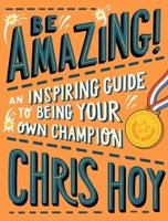 Be Amazing! An inspiring guide to being your own champion 1406394734 Book Cover