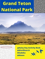 Grand Teton National Park: Rainy Day Activity Book Wordsearch Sudoku Mazes B088N93YXR Book Cover