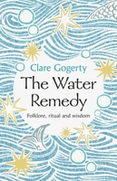 The Water Remedy: The Restorative Power and Folklore of Rivers, Lakes, Springs and Oceans 1837600023 Book Cover