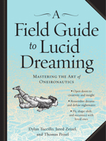 A Field Guide to Lucid Dreaming: Mastering the Art of Oneironautics 0761177396 Book Cover