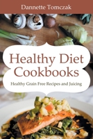 Healthy Diet Cookbooks: Healthy Grain Free Recipes and Juicing 1631878808 Book Cover