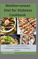 Mediterranean Diet for Diabetes Cookbook: Healthy, Simple, And Delicious Recipes For Managing Diabetes B08NF32FFN Book Cover