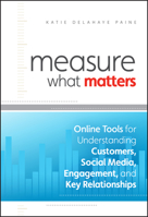Measure What Matters: Online Tools for Understanding Customers, Social Media, Engagement, and Key Relationships 0470920106 Book Cover