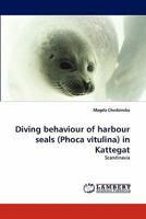 Diving behaviour of harbour seals (Phoca vitulina) in Kattegat: Scandinavia 3843377979 Book Cover