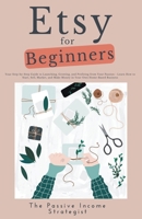 Etsy for Beginners: Your Step-by-Step Guide to Launching, Growing, and Profiting from Your Passion - Learn How to Start, Sell, Market, and B0C5PKGHZL Book Cover