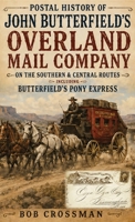 Postal History of John Butterfield's Overland Mail Co. on the Southern & Central Routes including Butterfield's Pony Express 1858-1864 0999657895 Book Cover