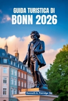 GUIDA TURISTICA DI BONN 2026: Un viaggio tranquillo attraverso la gemma nascosta della Germania (Italian Edition) B0FLXCZ2T9 Book Cover