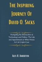 The Inspiring Journey Of David O. Sacks: Navigating the Intersection of Technology and Politics: The Life and Appointment as White House A.I. & Crypto ... Vision: Profiling Key Administration Figures) B0DPV1VHCP Book Cover
