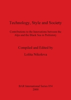 Technology, Style and Society: Contributions to the Innovations Between the Alps and the Black Sea in Prehistory 1841711365 Book Cover