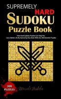 Supremely Hard Sudoku Puzzle Book: How Hard Sudoku Puzzles Can Help You Live a Better Life By Exercising Your Brain With Our 300 Extreme Puzzles 1094909440 Book Cover