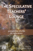 The Speculative Teachers' Lounge: speculative stories by educators 164076299X Book Cover