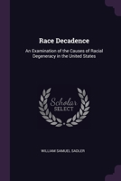 Race Decadence: An Examination of the Causes of Racial Degeneracy in the United States 1377606686 Book Cover