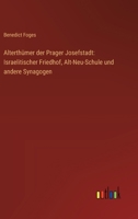 Alterthümer der Prager Josefstadt: Israelitischer Friedhof, Alt-Neu-Schule und andere Synagogen (German Edition) 3368393162 Book Cover
