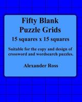 Fifty Blank Puzzle Grids 15 Squares x 15 Squares: Suitable For The Copy And Design of Crossword And Wordsearch Puzzles 197425108X Book Cover