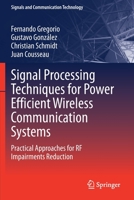 Signal Processing Techniques for Power Efficient Wireless Communication Systems : Practical Approaches for RF Impairments Reduction 3030324397 Book Cover