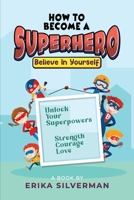 How to Become a Superhero: Unlock your Superpowers Strength, Courage, Love 1960756796 Book Cover