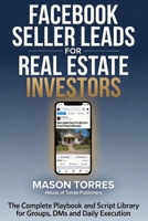 Facebook Seller Leads for Real Estate Investors: The Complete Playbook and Script Library for Groups, DMs, and Daily Execution B0H73QQWHP Book Cover