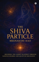 The Shiva Particle: Where Ancient Wisdom Meets Quantum Frontiers B0FP5DSML8 Book Cover