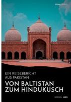 Von Baltistan zum Hindukusch. Ein Reisebericht aus Pakistan 3668714665 Book Cover