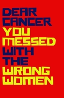 Dear Cancer You Messed With The Wrong Women: Small Lined Journal Cancer Gift For Strong Women: Lined NoteBook/ Journal Gift, 100 pages, 5,25x8, Soft Cover, Matte Finish 1676615962 Book Cover