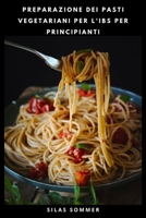 PREPARAZIONE DEI PASTI VEGETARIANI PER L'IBS PER PRINCIPIANTI: Ricette a basso contenuto di FODMAP, piatti bilanciati e menù settimanali semplici per un maggiore comfort digestivo (Italian Edition) B0HBCWYP8C Book Cover