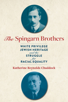 The Spingarn Brothers: White Privilege, Jewish Heritage, and the Struggle for Racial Equality 1421445514 Book Cover