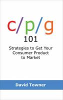 CPG 101: Strategies to Get Your Consumer Product to Market 1936374277 Book Cover