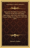 Memorials of William Cranch Bond, director of the Harvard College Observatory, 1840-1859, and of his son, George Phillips Bond, director of the Harvard ... (Three centuries of science in America) 0469686898 Book Cover