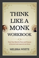 Think Like a Monk Workbook: Train Your Mind for Peace and Purpose (A Practical Guide Inspired by Jay Shetty) 1300295260 Book Cover