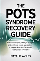 The POTS Syndrome Recovery Guide: Natural Strategies, Lifestyle Changes, And Evidence-Based Approaches To Support Postural Orthostatic Tachycardia Syndrome B0FRWVHJYX Book Cover