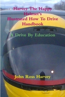 Harvey The Happy Helmet's Illustrated How To Drive Handbook - A Drive By Education 0557067545 Book Cover