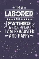 I'm A Laborer And A Father Which Means I am Exhausted and Happy: Father's Day Gift for Laborer Dad B084DFY28V Book Cover