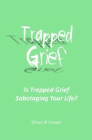 Trapped Grief: Is Trapped Grief Sabotaging Your Life? 1512129127 Book Cover