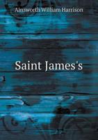 Saint James's: Or the Court of Queen Anne 3337348769 Book Cover