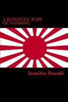 A Romantic Rape of Nanking: War Crimes of Love 1547205741 Book Cover