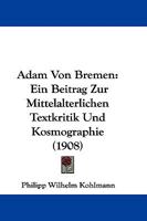 Adam Von Bremen: Ein Beitrag Zur Mittelalterlichen Textkritik Und Kosmographie (1908) 1437473458 Book Cover