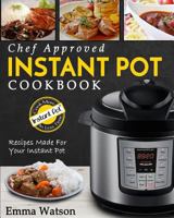 Instant Pot Cookbook: Chef Approved Instant Pot Recipes Made for Your Instant Pot - Cook More in Less Time 1546703195 Book Cover