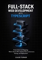 Full-Stack Web Development with TypeScript: From Zero to Shipping: React, Server APIs, Database Basics, Authentication, Testing, and Deployment B0GNJTKZ8W Book Cover