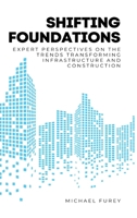 Shifting Foundations: Expert Perspectives on the Trends Transforming Infrastructure and Construction 9698892494 Book Cover