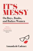 It's Messy: On Boys, Boobs, and Badass Women 0062412469 Book Cover