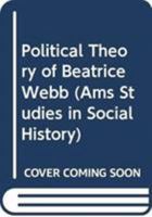 Political Theory of Beatrice Webb (Ams Studies in Social History, No 7) 0404616070 Book Cover