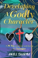 Developing a Godly Character: A 30 Day Devotional and Journal for Teenagers 0578811715 Book Cover