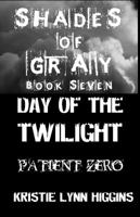 Shades of Gray: Book Seven: Day of the Twilight- Patient Zero (#7) *3rd of zombie Twilight Quadrilogy 0979857562 Book Cover